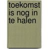 Toekomst is nog in te halen by Jean Nelissen