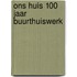 Ons huis 100 jaar buurthuiswerk