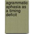 Agrammatic aphasia as a timing deficit