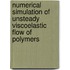 Numerical simulation of unsteady viscoelastic flow of polymers