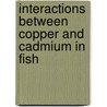 Interactions between copper and cadmium in fish by S.M.G.J. Pelgrom