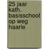 25 jaar Kath. Basisschool Op Weg Haarle