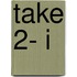 Take 2- I