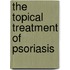 The topical treatment of psoriasis