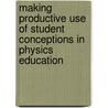 Making productive use of student conceptions in physics education door P.J.J.M. Dekkers