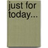 Just for today...