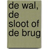 De wal, de sloot of de brug by Unknown