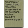 Groundwater research and resources assessment in the Botswana Kalahari executive summary gres II door J.J. de Vries