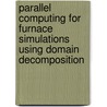 Parallel computing for furnace simulations using domain decomposition by R.L. Verweij