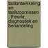 Taalontwikkeling en taalstoornissen ; Theorie, diagnostiek en behandeling