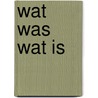 Wat was wat is by Unknown