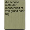 Die schone Mitte der Menschheit of, Van Grund naar Fug by J.A.L.J.J. Geijsen