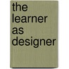 The learner as designer door I.M.A.W. van Dijk