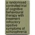 A randomised controlled trial of cognitive behavioural therapy with treatment refractory opsitive symptoms of schizophrenia