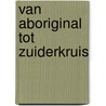 Van Aboriginal tot Zuiderkruis door N.P.B. van 'T. Hooft