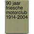 90 jaar Friesche Motorclub 1914-2004