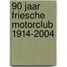 90 jaar Friesche Motorclub 1914-2004 door W. Taal