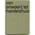Van smederij tot handelshuis