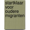 Startklaar voor oudere migranten by M.B.A. van Schoot