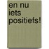 En Nu Iets Positiefs!