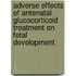 Adverse effects of antenatal glucocorticoid treatment on fetal development