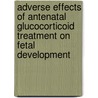 Adverse effects of antenatal glucocorticoid treatment on fetal development by C. Noorlander