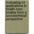 Evaluating ICT Applications in Health Care: Studies from a Sociotechnical Perspective