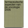 Farmaceutische aspecten van de oncologie 2006 door Onbekend