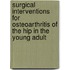 Surgical interventions for osteoarthritis of the hip in the young adult