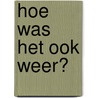 Hoe was het ook weer? door J.A. Twijnstra