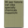 90 Jaar historie van Ciba Specialty Chemicals Maastricht door P. Lardinois