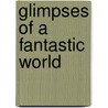 Glimpses of a fantastic world door E. Leeman