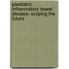Paediatric Inflammatory Bowel Disease: Scoping the Future by L. de Ridder