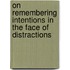 On remembering intentions in the face of distractions