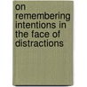 On remembering intentions in the face of distractions by H. Veling