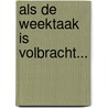 Als de weektaak is volbracht... by H. van der Veer