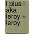 l plus l aka Leroy + Leroy