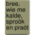 Bree, wie me kalde, sproök en praót