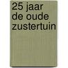 25 jaar De Oude Zustertuin door G. Tuitel