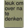 Leuk om over na te denken door F.H.M.J. Vriends