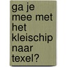 Ga je mee met het Kleischip naar Texel? door A. Schipper