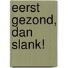 Eerst Gezond, dan Slank! door J. de Vries