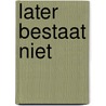 Later bestaat niet door I. De Poorter