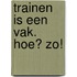 Trainen is een vak. Hoe? Zo!