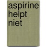aspirine helpt niet by P.A. van der Mark