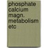 Phosphate calcium magn. metabolism etc