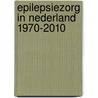 Epilepsiezorg in nederland 1970-2010 door Onbekend