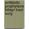 Antibiotic prophylaxis biliayr tract surg by Nicholas Meyer