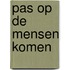 Pas op de mensen komen
