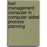 Tool management computer in computer aided process planning door R.M. Boogert